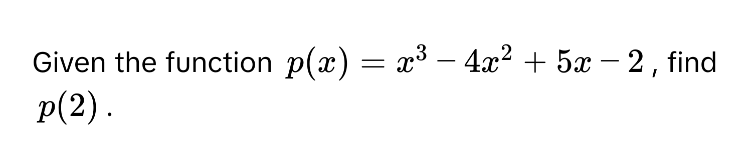 Given the function $p(x) = x^3 - 4x^2 + 5x - 2$, find $p(2)$.