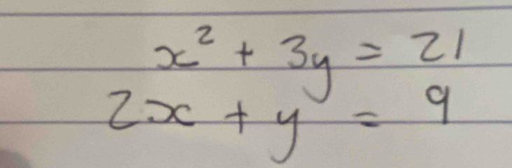 x^2+3y=21
2x+y=9