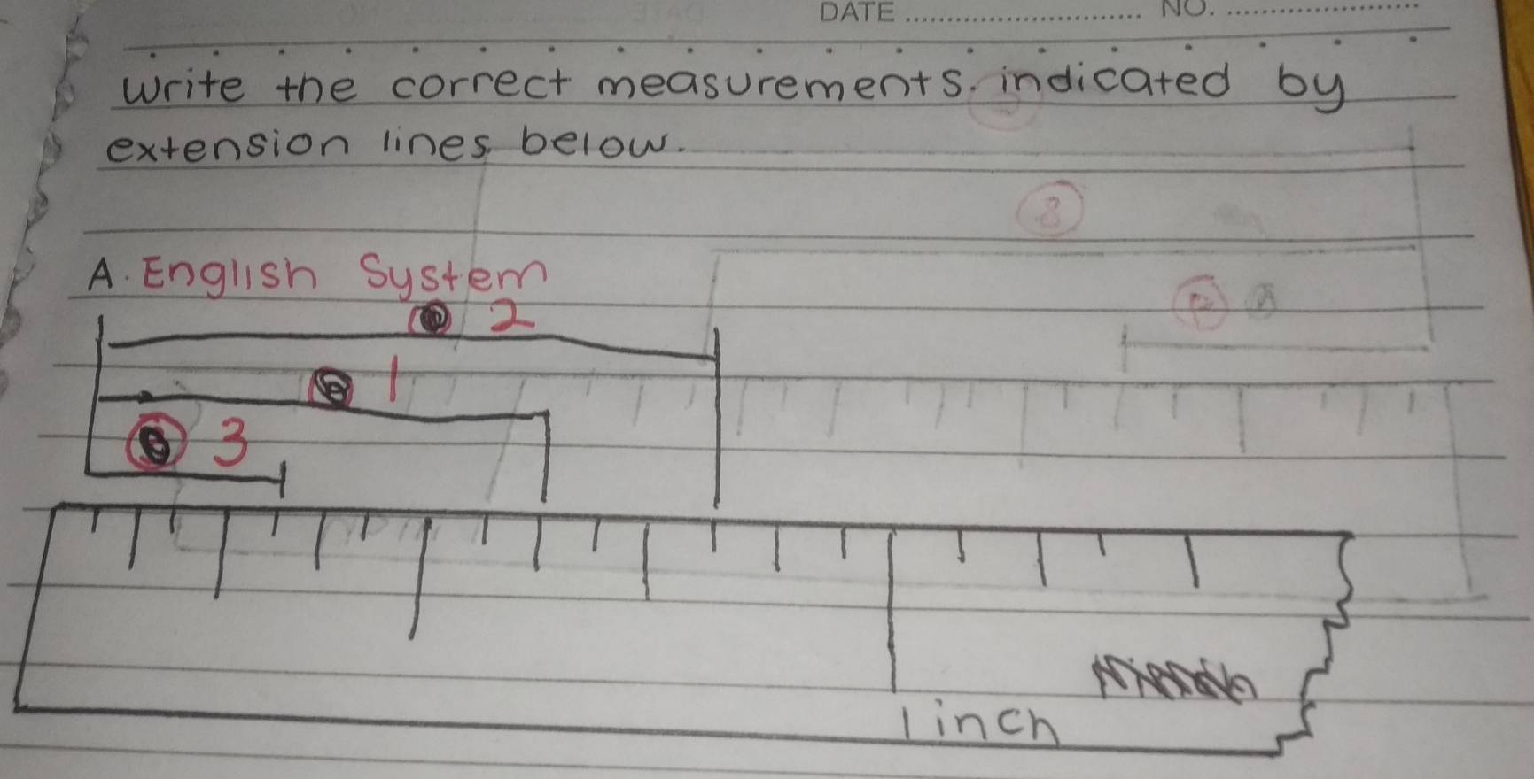 write the correct measurements. indicated by 
extension lines, below. 
B 
A. English System 
2 
3 
linch