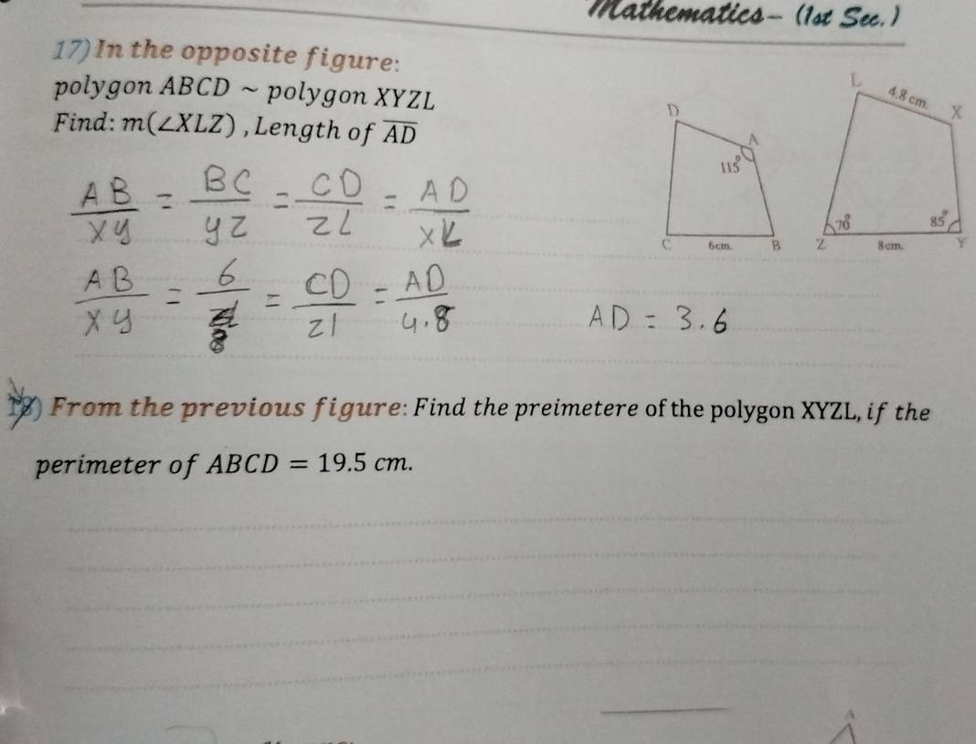 Mathematics- (1st Sec. )
17) In the opposite figure: 
polygon ABCD ~ polygon XYZL 
Find: m(∠ XLZ) ,Length of overline AD

Y From the previous figure: Find the preimetere of the polygon XYZL, if the
perimeter of ABCD=19.5cm.
A