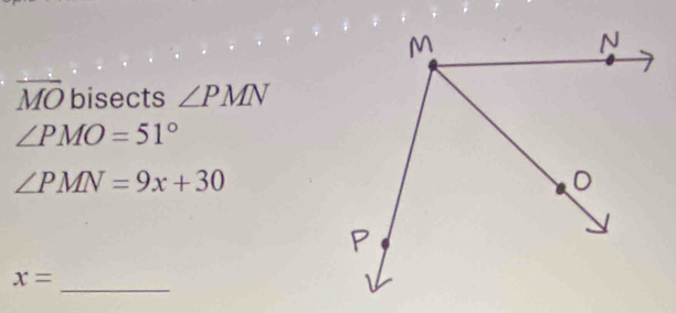 overline MO bisects ∠ PMN
∠ PMO=51°
∠ PMN=9x+30
_
x=