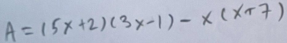 A=(5x+2)(3x-1)-x(x+7)