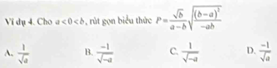 Ví dụ 4. Cho a<0<b , rút gọn biểu thức P= sqrt(b)/a-b sqrt(frac (b-a)^2)-ab
A.  1/sqrt(a)   (-1)/sqrt(-a)   1/sqrt(-a)  D.  (-1)/sqrt(a) 
B.
C.