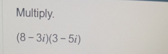 Multiply.
(8-3i)(3-5i)