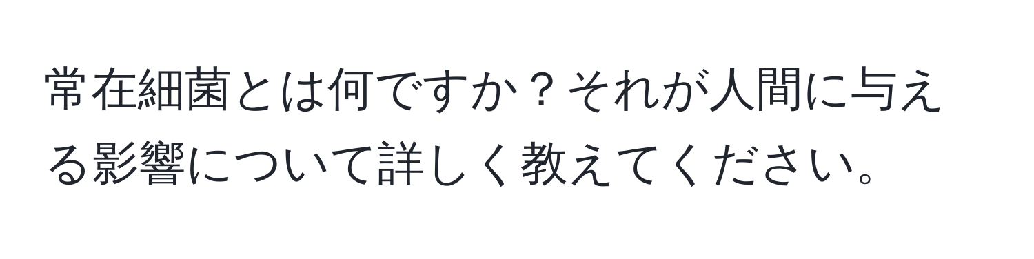 常在細菌とは何ですか？それが人間に与える影響について詳しく教えてください。