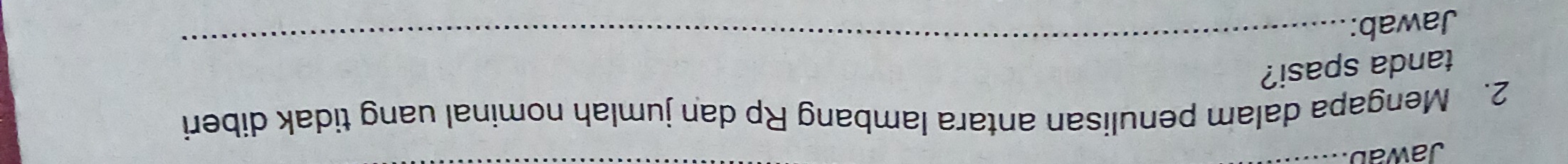 Jawab 
2. Mengapa dalam penulisan antara lambang Rp dan jumlah nominal uang tidak diberi 
_ 
tanda spasi? 
Jawab: