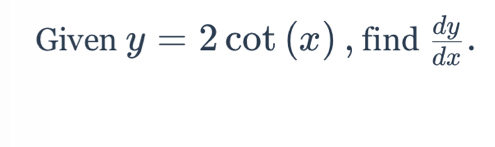 Given y=2cot (x) , find  dy/dx .