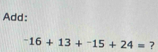 Add:
^-16+13+^-15+24= ?