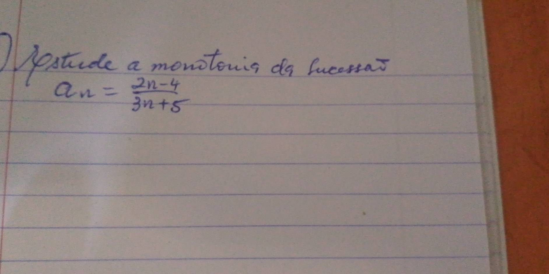 estude a monotonis do Sueena?
a_n= (2n-4)/3n+5 