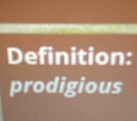 Definition: 
prodigious