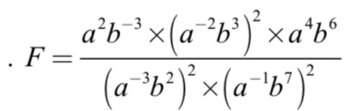 F=frac a^2b^(-3)* (a^(-2)b^3)^2* a^4b^6(a^(-3)b^2)^2* (a^(-1)b^7)^2