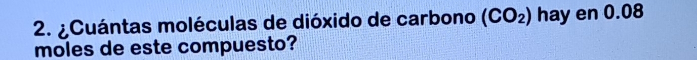 ¿Cuántas moléculas de dióxido de carbono (CO_2) hay en 0.08
moles de este compuesto?