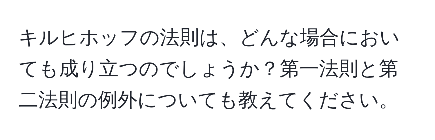 キルヒホッフの法則は、どんな場合においても成り立つのでしょうか？第一法則と第二法則の例外についても教えてください。