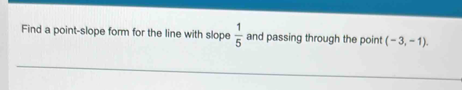 Find a point-slope form for the line with slope  1/5  and passing through the point (-3,-1).