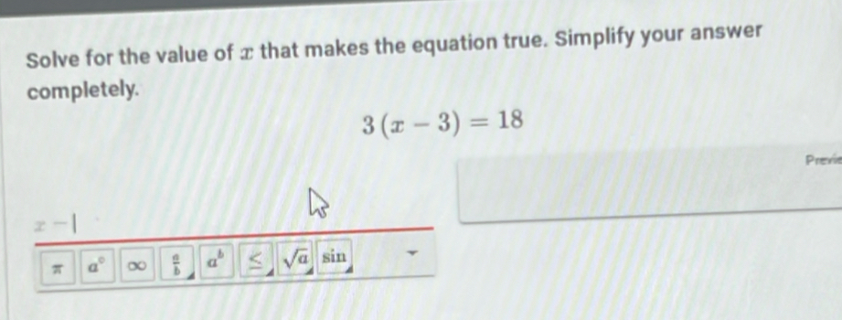 Solve for the value of x that makes the equation true. Simplify your answer 
completely.
3(x-3)=18
Previe
x-1
π a° x  a/b  a^b ≤ sqrt(a) sin