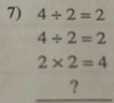 4/ 2=2
4/ 2=2
2* 2=4
?