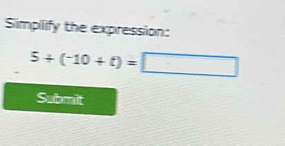 Simplify the expression:
5+(-10+t)=□
Submit