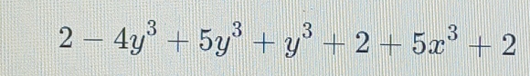 2-4y^3+5y^3+y^3+2+5x^3+2