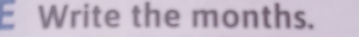 Write the months.