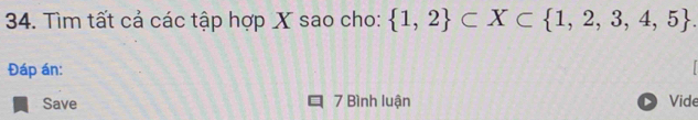 Tìm tất cả các tập hợp X sao cho:  1,2 ⊂ X⊂  1,2,3,4,5. 
Đáp án: 
Save 7 Bình luận Vide