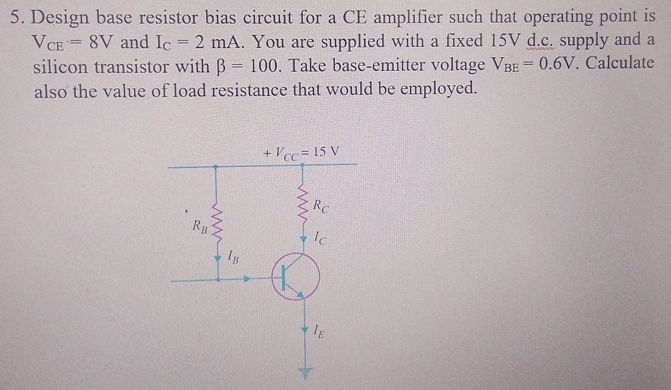 Solved: Design base resistor bias circuit for a CE amplifier such that ...