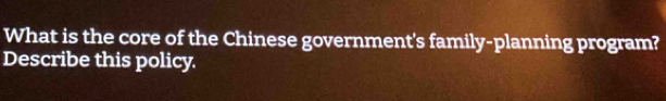 What is the core of the Chinese government's family-planning program? 
Describe this policy.