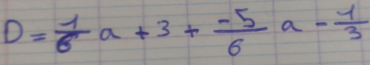 D= 1/6 a+3+ (-5)/6 a- 1/3 