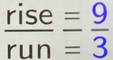  rise/run = 9/3 