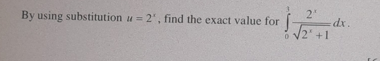 By using substitution u=2^x , find the exact value for ∈tlimits _0^(3frac 2^x)sqrt(2^x+1)dx.