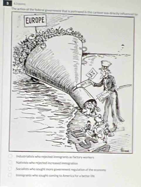 The d bir
ted immigrants as factory workers
Nativists who rejected increased immigration
Socialists who sought more government regulation of the economy
Immigrants who scught coming to America for a better life