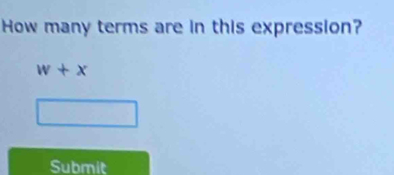 How many terms are in this expression?
w+x
Submit