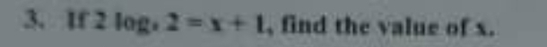 If 2log , 2=x+1 , find the value of x.