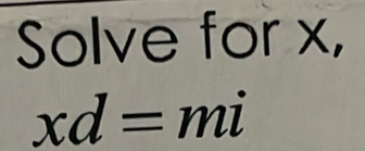 Solve for x,
xd=mi