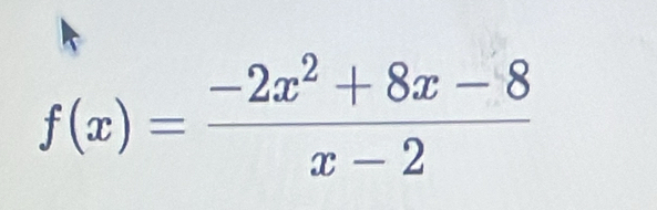 f(x)= (-2x^2+8x-8)/x-2 