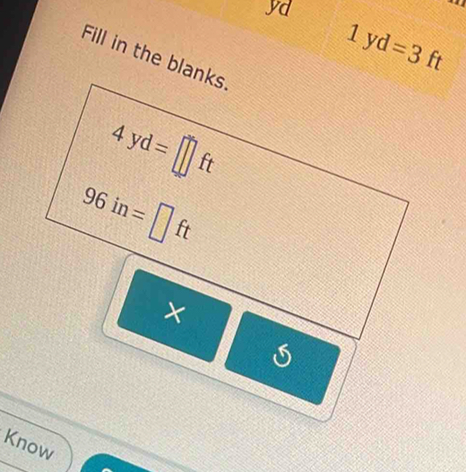 yd
1yd=3ft
Fill in the blanks.
Know