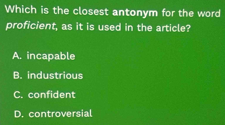 Which is the closest antonym for the word
proficient, as it is used in the article?
A. incapable
B. industrious
C. confident
D. controversial