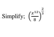 Simplify; ( x^(12)/8 )^ 2/3 