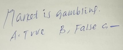 Manet is gambling
A.Twe B, False c. -