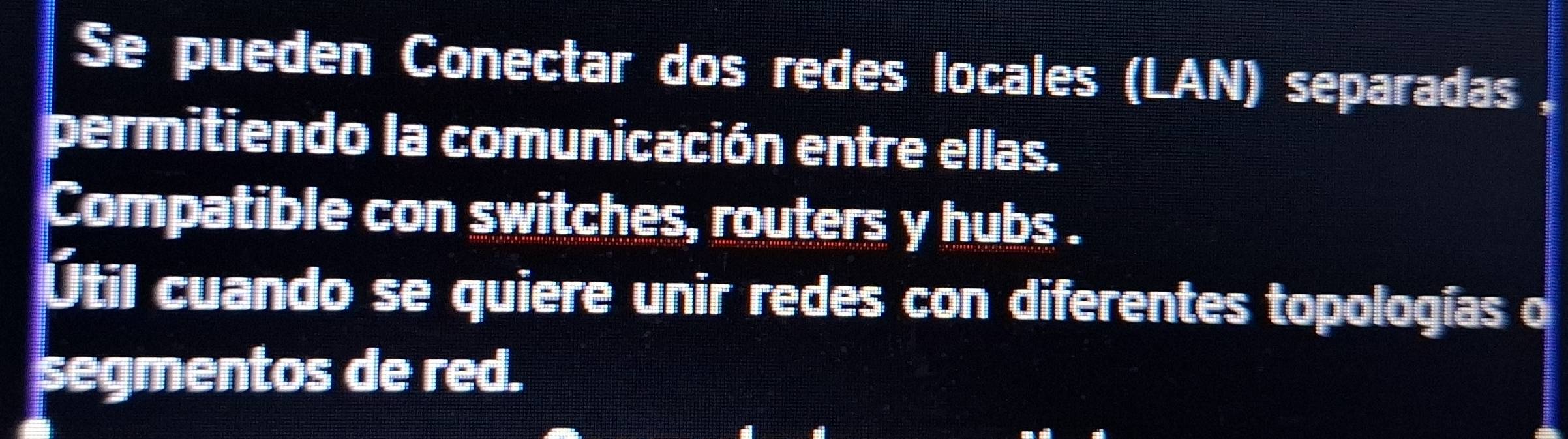 Se pueden Conectar dos redes locales (LAN) separadas ,
permitiendo la comunicación entre ellas.
Compatible con switches, routers y hubs .
Util cuando se quiere unir redes con diferentes topologías o
segmentos de red.