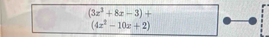 (3x^3+8x-3)+
(4x^2-10x+2)