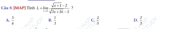 [MAP] Tính L=limlimits _xto 3 (sqrt(x+1)-2)/sqrt(3x+16)-5  ?
A.  5/6   1/3   1/5   2/3 
B.
C.
D.