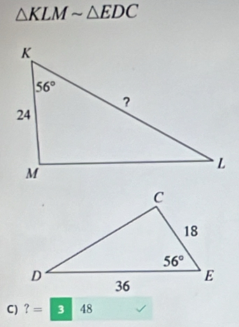 △ KLMsim △ EDC
C) ?=3 18