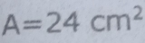 A=24cm^2