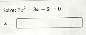 Solve: 7x^2-8x-2=0
x=□