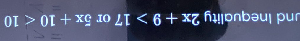 und Inequality 2x+9>17 or 5x+10<10</tex>