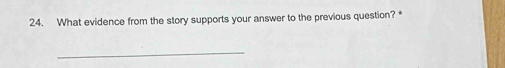 What evidence from the story supports your answer to the previous question? * 
_