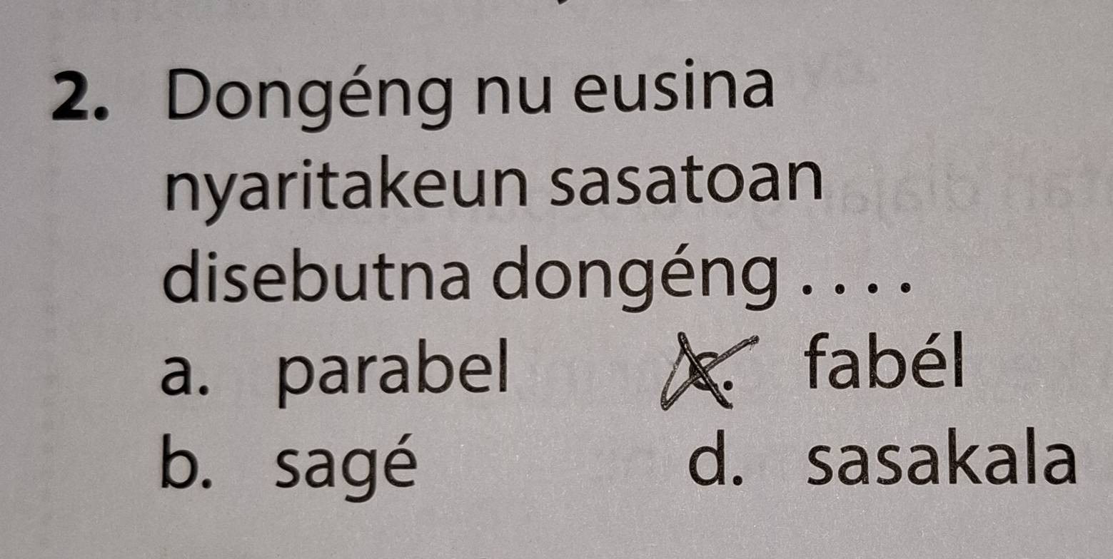 Dongéng nu eusina
nyaritakeun sasatoan
disebutna dongéng . . . .
a. parabel × fabél
b. sagé d. sasakala