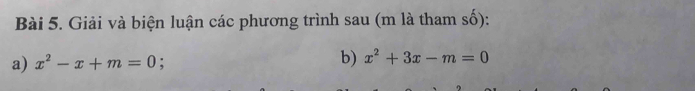 Giải và biện luận các phương trình sau (m là tham số): 
a) x^2-x+m=0 : 
b) x^2+3x-m=0