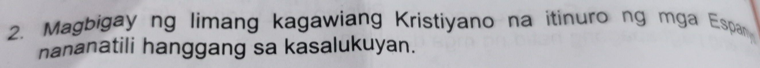 Magbigay ng limang kagawiang Kristiyano na itinuro ng mga Espan 
nananatili hanggang sa kasalukuyan.