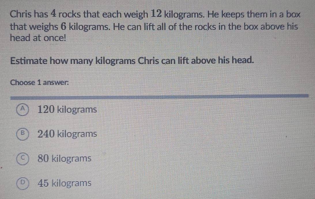 Solved: Chris has 4 rocks that each weigh 12 kilograms. He keeps them ...